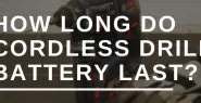 How Long Do Cordless Drill Battery Last