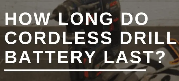 How Long Do Cordless Drill Battery Last