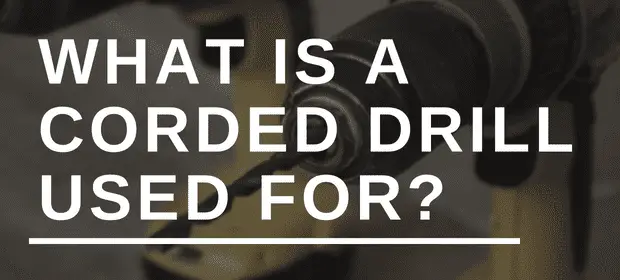 WHAT IS A CORDED DRILL USED FOR