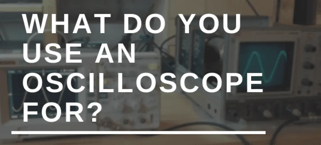 What do you use an oscilloscope for