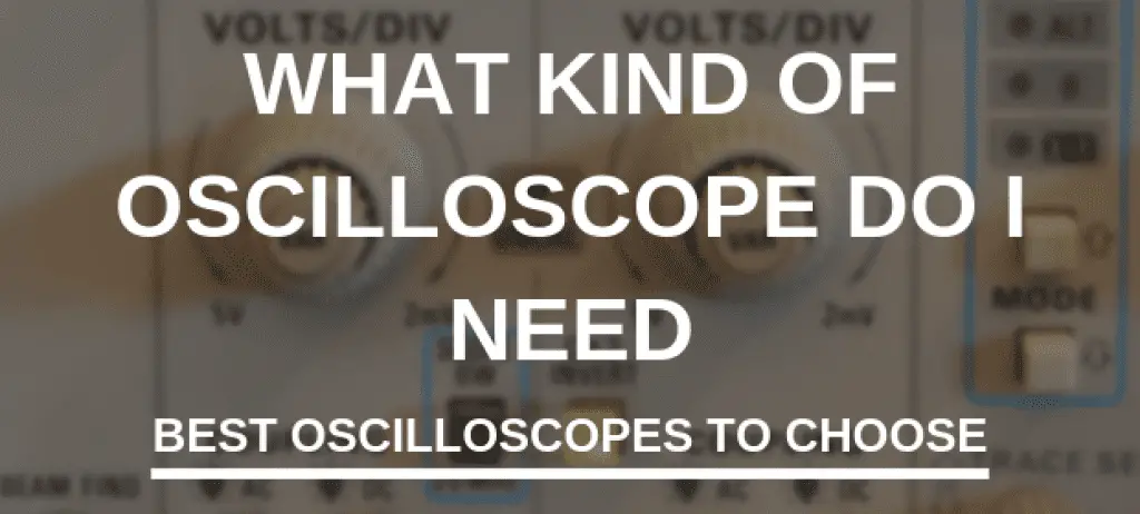 What kind of oscilloscope do I need