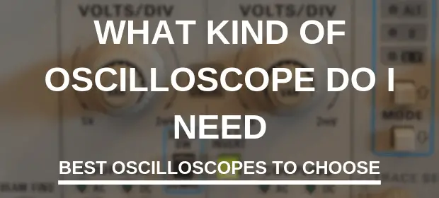 What kind of oscilloscope do I need
