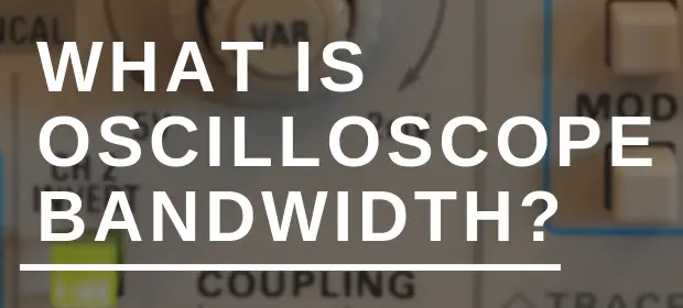WHAT IS OSCILLOSCOPE BANDWIDTH