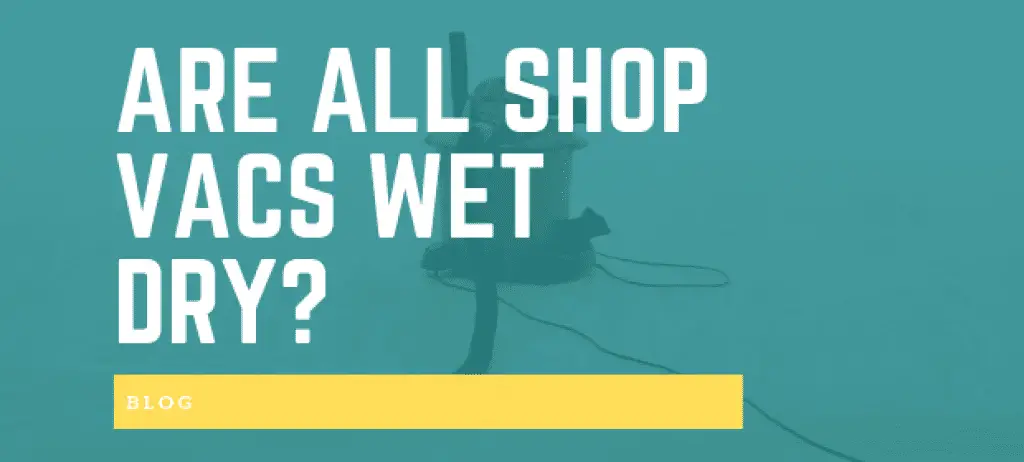 ARE ALL SHOP VACS WET DRY