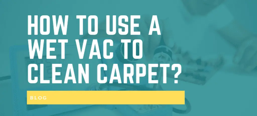 HOW TO USE A WET VAC TO CLEAN CARPET
