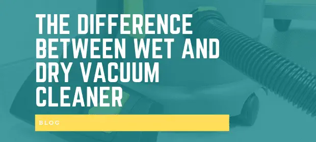 THE DIFFERENCE BETWEEN WET AND DRY VACUUM CLEANER
