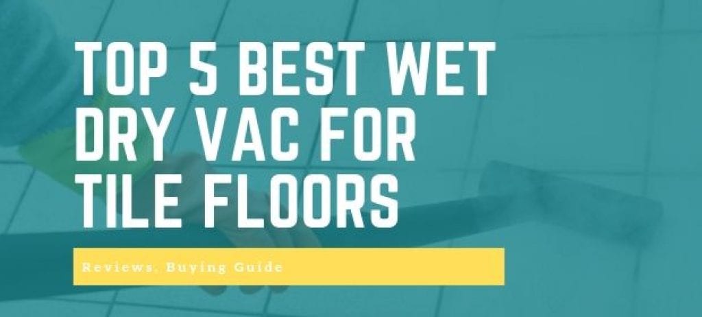 TOP 5 BEST WET DRY VAC FOR TILE FLOORS
