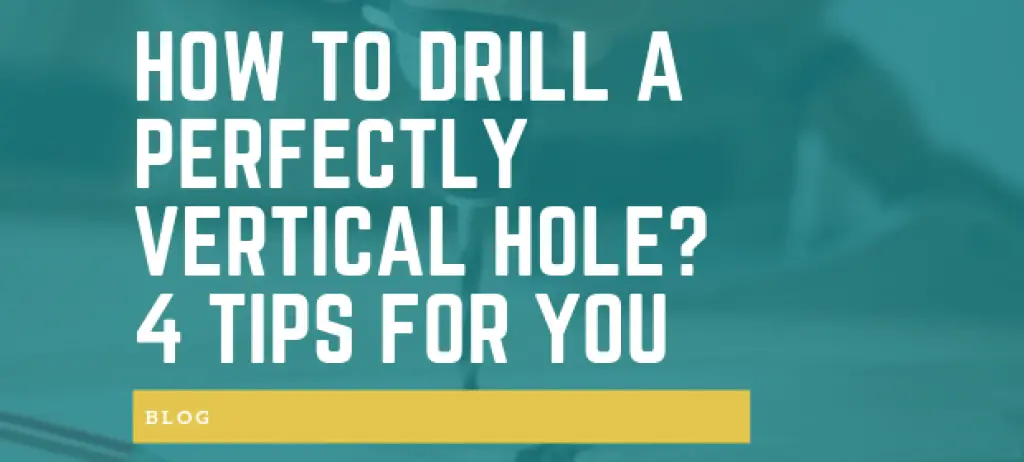 How to drill a perfectly vertical hole