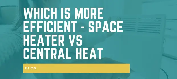 Which Is More Efficient - Space Heater Vs Central Heat