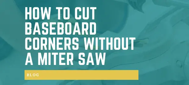 How to Cut Baseboard Corners without A Miter Saw