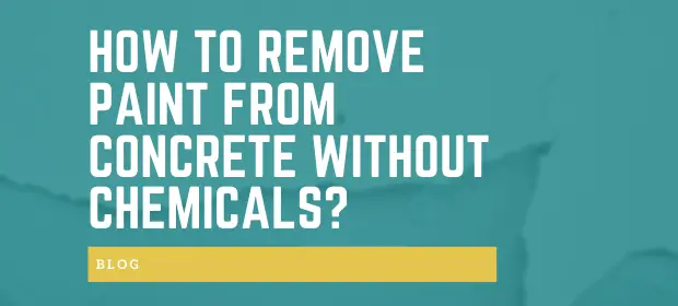 How to remove paint from concrete without chemicals